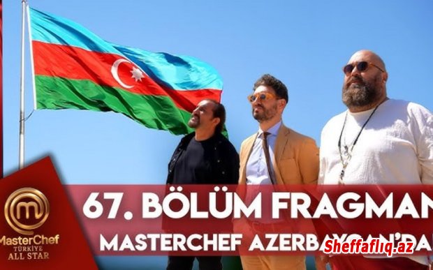 “MasterChefTürkiye” yarışmasının növbəti buraxılışı Azərbaycana həsr edilib