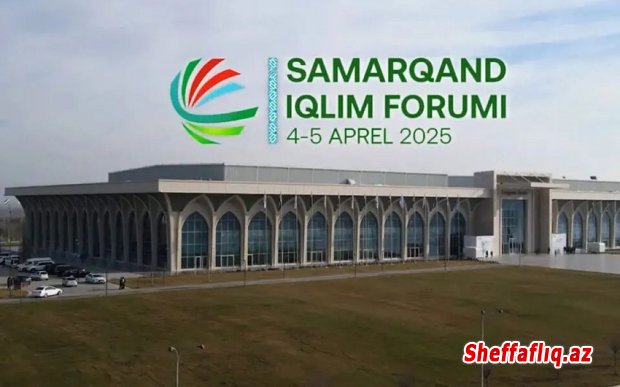 Səmərqənddə Beynəlxalq İqlim Forumu başlayıb Səmərqənddə Beynəlxalq İqlim Forumu başlayıb