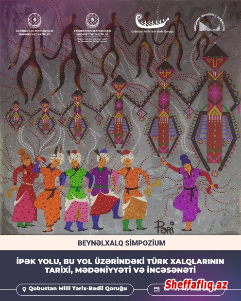 “İPƏK YOLU, BU YOL ÜZƏRİNDƏKİ TÜRK XALQLARININ TARİXİ, MƏDƏNİYYƏTİ VƏ İNCƏSƏNƏTİ” ADLI I BEYNƏLXALQ SİMPOZİUM